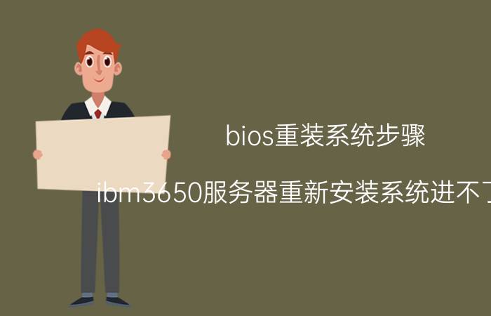 bios重装系统步骤 ibm3650服务器重新安装系统进不了bios？